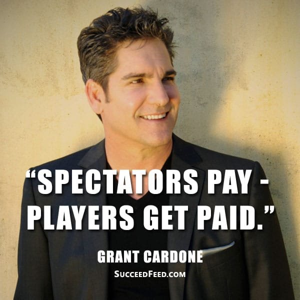 Grant Cardone Quotes - Spectators pay