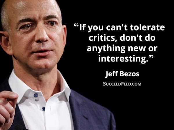 Jeff Bezos Quotes: If you can't tolerate critics, don't do anything new or interesting