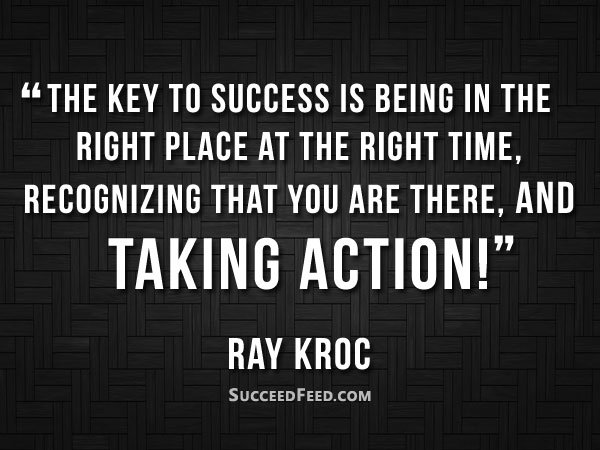 Ray Kroc Quotes - The key to success is being in the right place at the right time...