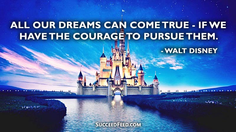 Walt Disney Quotes - All our dreams can come true.