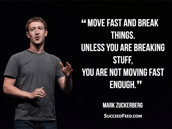 Mark Zuckerberg Quotes - Move fast and break things.