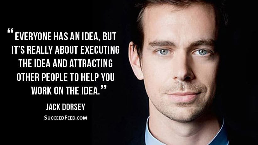 Jack Dorsey Quote: Everyone has an idea...