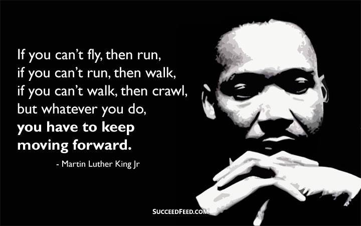 Martin Luther King Jr Quote - You have to keep moving forward.